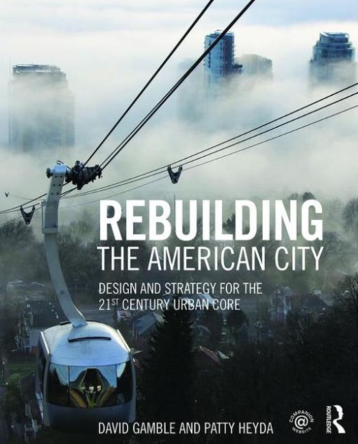 Rebuilding the American City : Design and Strategy for the 21st Century Urban Core, Paperback / softback Book