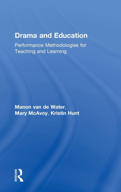 Drama and Education : Performance Methodologies for Teaching and Learning, Hardback Book
