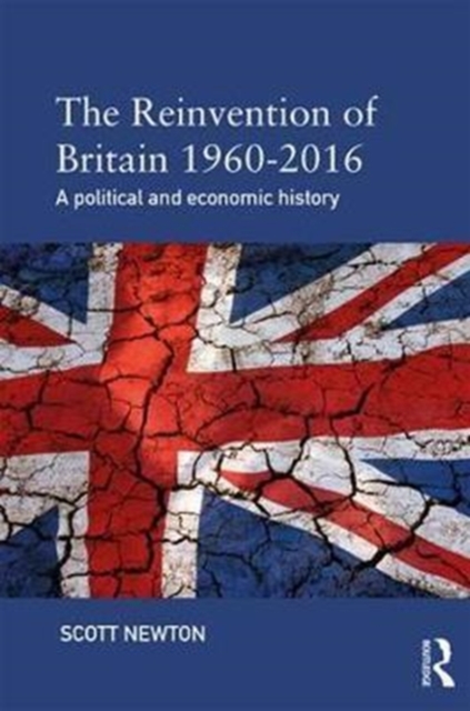 The Reinvention of Britain 1960-2016 : A Political and Economic History, Paperback / softback Book