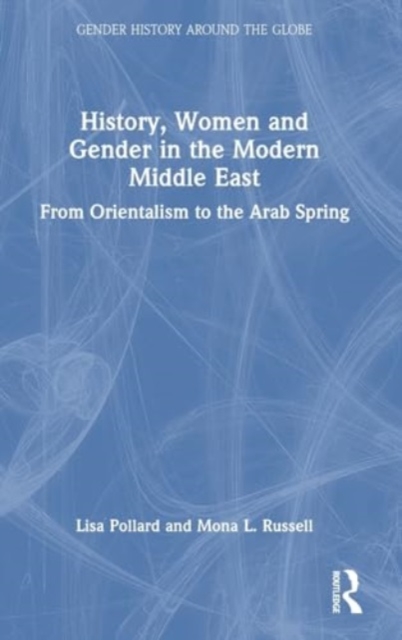 History, Women and Gender in the Modern Middle East : From Orientalism to the Arab Spring, Hardback Book