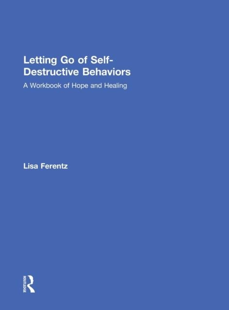 Letting Go of Self-Destructive Behaviors : A Workbook of Hope and Healing, Hardback Book