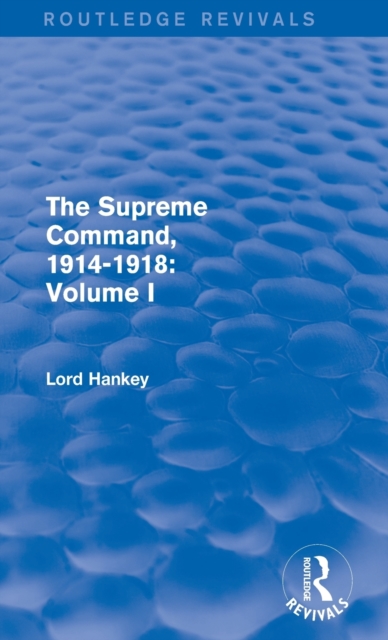 The Supreme Command, 1914-1918 (Routledge Revivals) : Volume I, Hardback Book