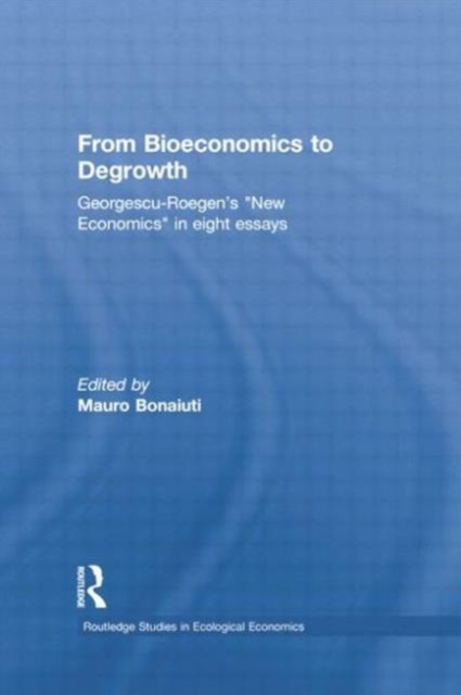 From Bioeconomics to Degrowth : Georgescu-Roegen's 'New Economics' in Eight Essays, Paperback / softback Book