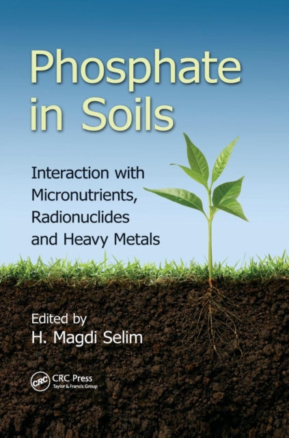 Phosphate in Soils : Interaction with Micronutrients, Radionuclides and Heavy Metals, Paperback / softback Book