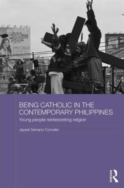 Being Catholic in the Contemporary Philippines : Young People Reinterpreting Religion, Hardback Book