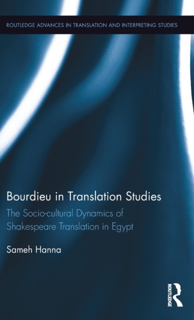 Bourdieu in Translation Studies : The Socio-cultural Dynamics of Shakespeare Translation in Egypt, Hardback Book