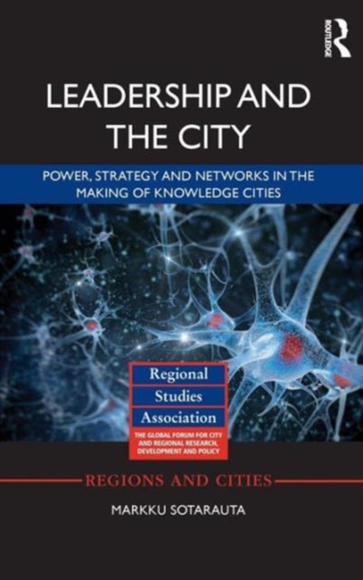 Leadership and the City : Power, strategy and networks in the making of knowledge cities, Hardback Book