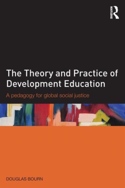 The Theory and Practice of Development Education : A pedagogy for global social justice, Paperback / softback Book