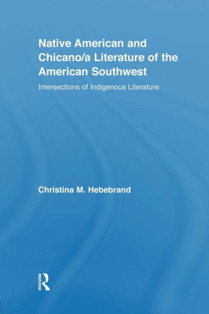 Native American and Chicano/a Literature of the American Southwest : Intersections of Indigenous Literatures, Paperback / softback Book