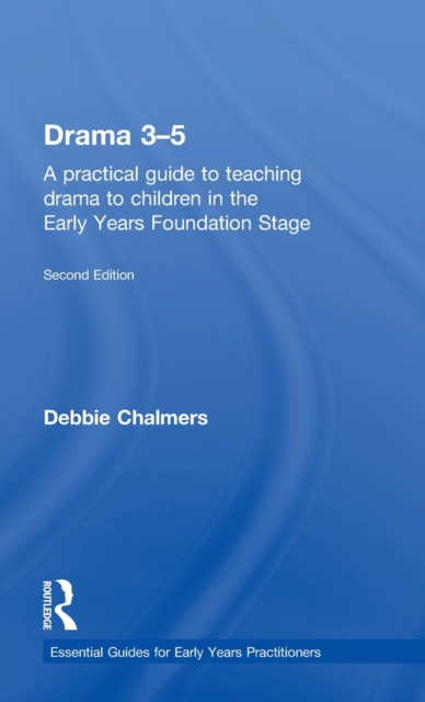 Drama 3-5 : A practical guide to teaching drama to children in the Early Years Foundation Stage, Hardback Book