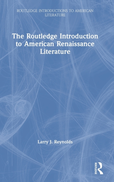 The Routledge Introduction to American Renaissance Literature, Hardback Book