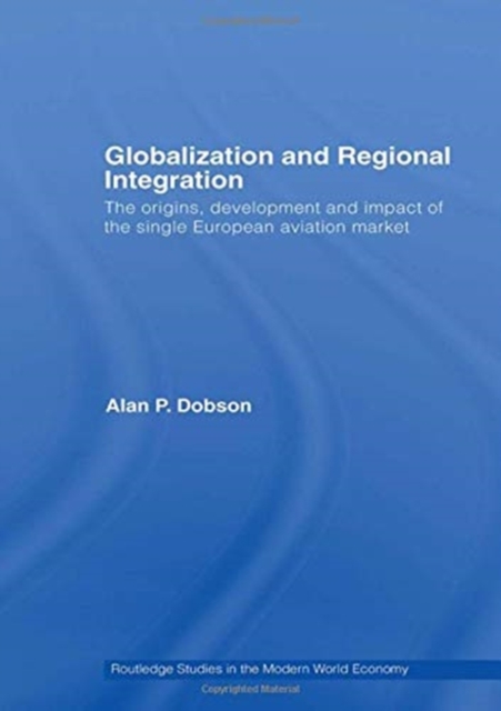 Globalization and Regional Integration : The origins, development and impact of the single European aviation market, Paperback / softback Book