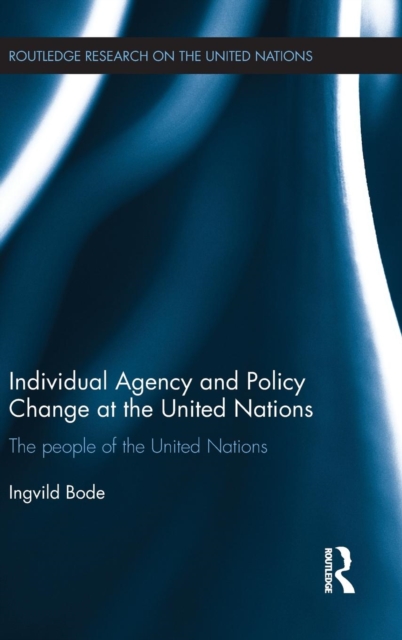 Individual Agency and Policy Change at the United Nations : The People of the United Nations, Hardback Book