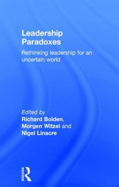 Leadership Paradoxes : Rethinking Leadership for an Uncertain World, Hardback Book