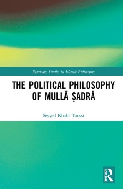 The Political Philosophy of Mulla Sadra, Hardback Book