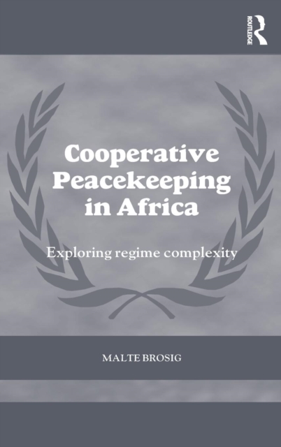 Cooperative Peacekeeping in Africa : Exploring Regime Complexity, Hardback Book
