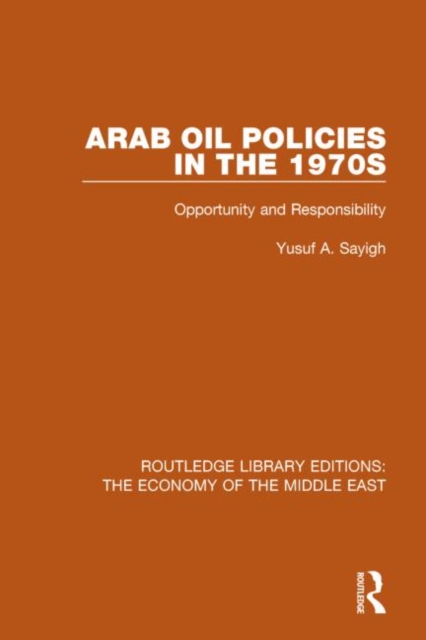 Arab Oil Policies in the 1970s : Opportunity and Responsibility, Hardback Book