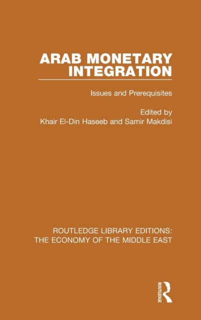 Arab Monetary Integration (RLE Economy of Middle East) : Issues and Prerequisites, Hardback Book