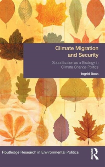 Climate Migration and Security : Securitisation as a Strategy in Climate Change Politics, Hardback Book