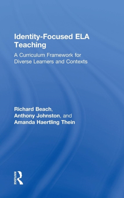 Identity-Focused ELA Teaching : A Curriculum Framework for Diverse Learners and Contexts, Hardback Book