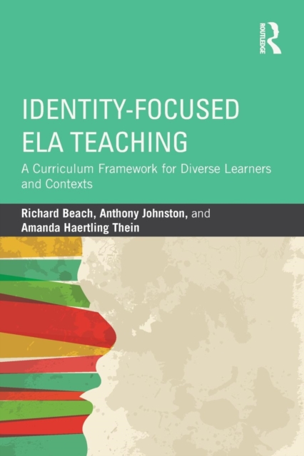 Identity-Focused ELA Teaching : A Curriculum Framework for Diverse Learners and Contexts, Paperback / softback Book
