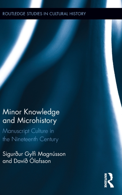 Minor Knowledge and Microhistory : Manuscript Culture in the Nineteenth Century, Hardback Book