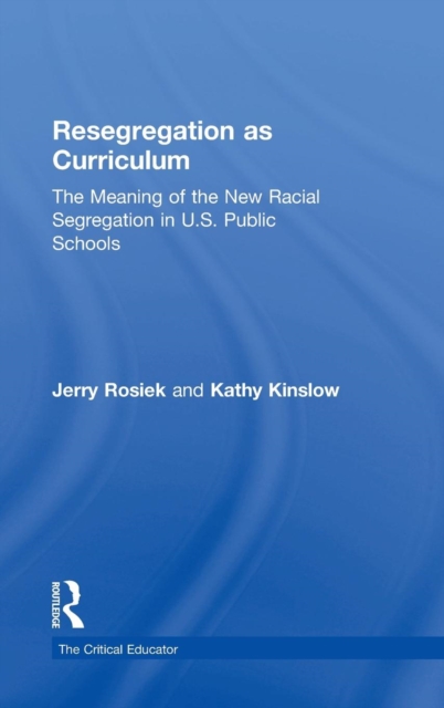Resegregation as Curriculum : The Meaning of the New Racial Segregation in U.S. Public Schools, Hardback Book