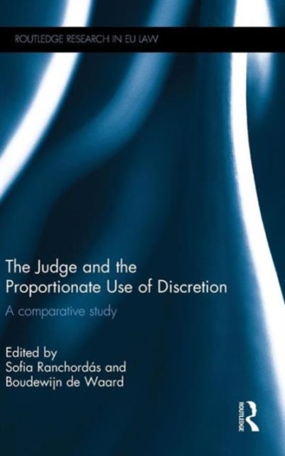 The Judge and the Proportionate Use of Discretion : A Comparative Administrative Law Study, Hardback Book