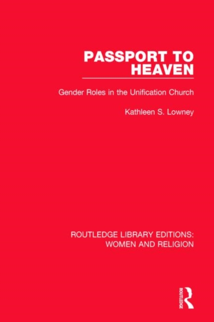 Passport to Heaven (RLE Women and Religion) : Gender Roles in the Unification Church, Hardback Book