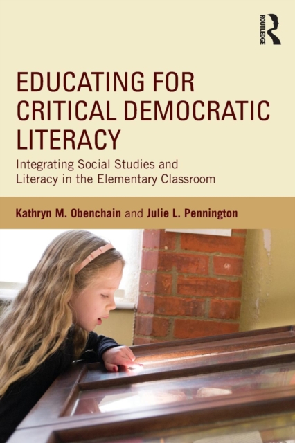 Educating for Critical Democratic Literacy : Integrating Social Studies and Literacy in the Elementary Classroom, Paperback / softback Book