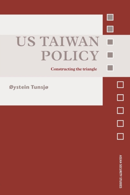 US Taiwan Policy : Constructing the Triangle, Paperback / softback Book