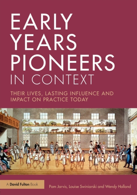 Early Years Pioneers in Context : Their lives, lasting influence and impact on practice today, Paperback / softback Book