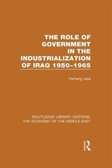 The Role of Government in the Industrialization of Iraq 1950-1965 (RLE Economy of Middle East), Hardback Book