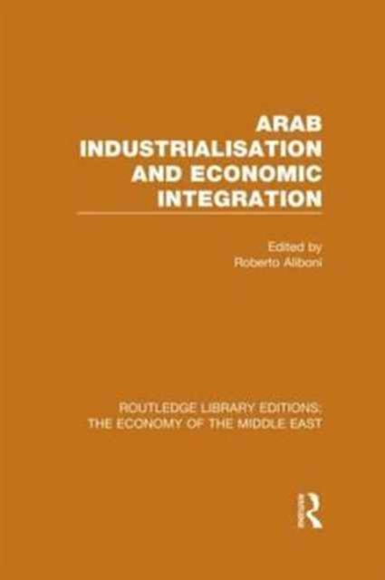 Arab Industrialisation and Economic Integration, Paperback / softback Book