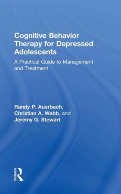 Cognitive Behavior Therapy for Depressed Adolescents : A Practical Guide to Management and Treatment, Hardback Book