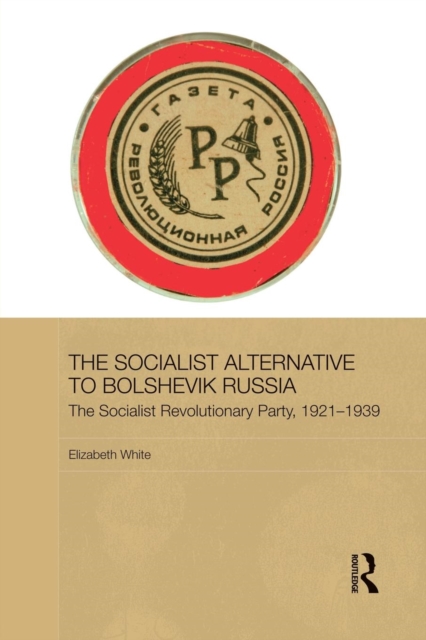 The Socialist Alternative to Bolshevik Russia : The Socialist Revolutionary Party, 1921-39, Paperback / softback Book