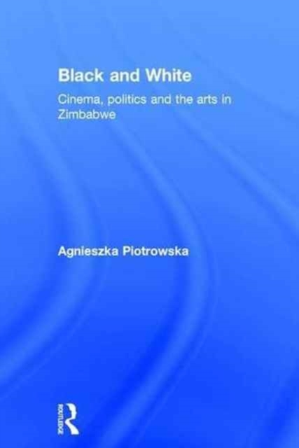 Black and White : Cinema, politics and the arts in Zimbabwe, Hardback Book