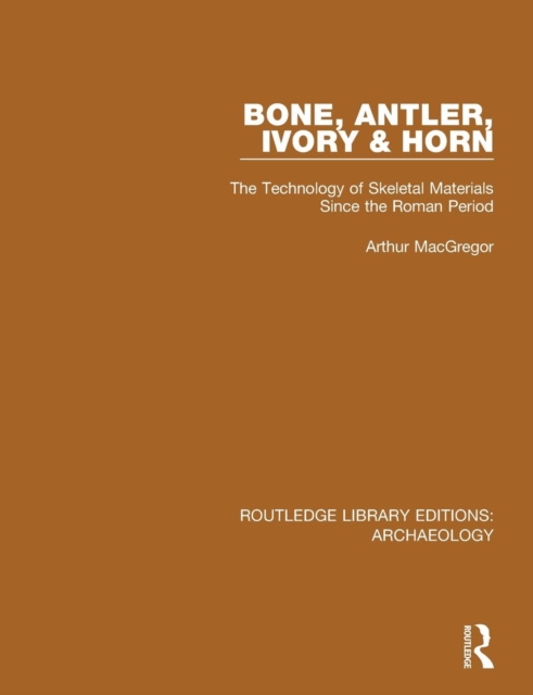 Bone, Antler, Ivory and Horn : The Technology of Skeletal Materials Since the Roman Period, Paperback / softback Book