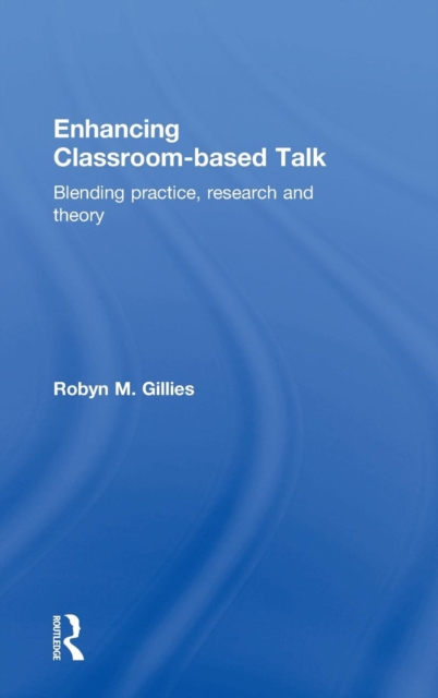Enhancing Classroom-based Talk : Blending practice, research and theory, Hardback Book