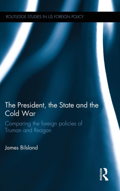 The President, the State and the Cold War : Comparing the foreign policies of Truman and Reagan, Hardback Book
