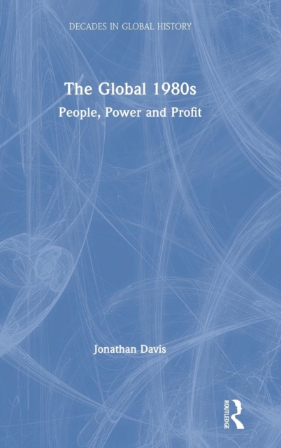 The Global 1980s : People, Power and Profit, Hardback Book