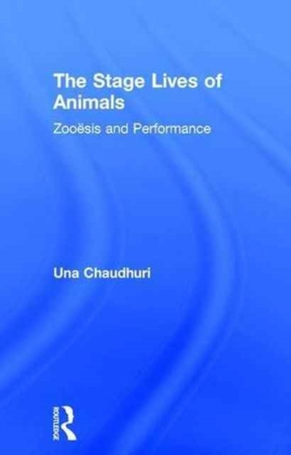 The Stage Lives of Animals : Zooesis and Performance, Hardback Book