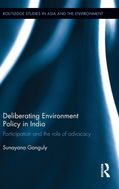 Deliberating Environmental Policy in India : Participation and the Role of Advocacy, Hardback Book