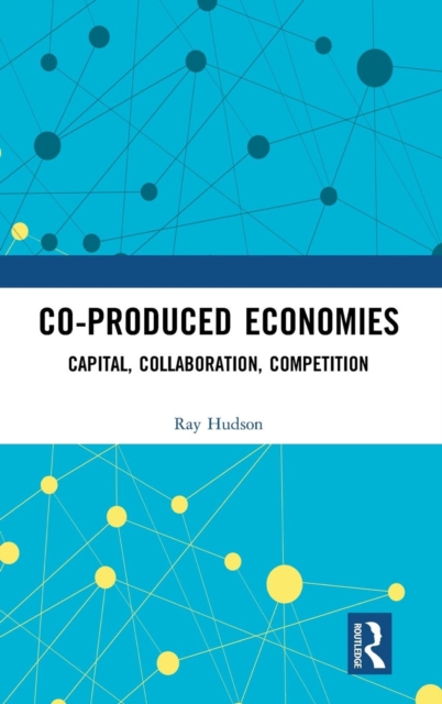 Co-produced Economies : Capital, Collaboration, Competition, Hardback Book