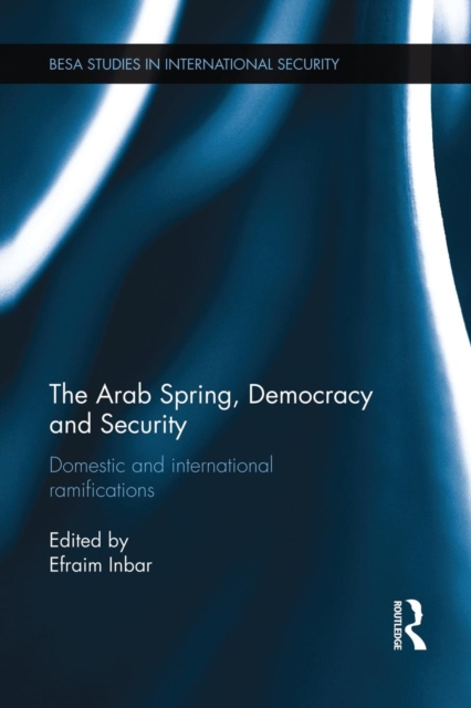 The Arab Spring, Democracy and Security : Domestic and International Ramifications, Paperback / softback Book
