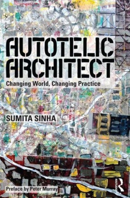 Autotelic Architect : Changing world, changing practice, Paperback / softback Book
