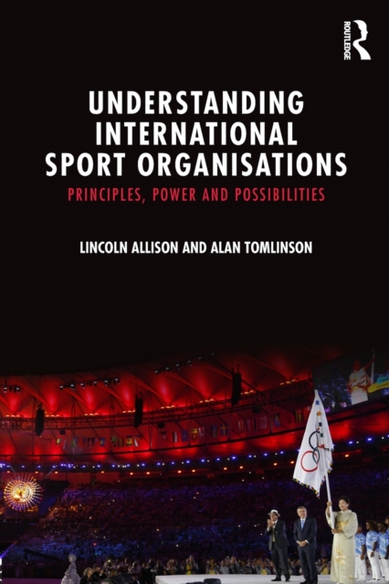 Understanding International Sport Organisations : Principles, power and possibilities, Paperback / softback Book