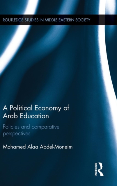 A Political Economy of Arab Education : Policies and Comparative Perspectives, Hardback Book
