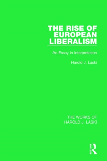 The Rise of European Liberalism (Works of Harold J. Laski) : An Essay in Interpretation, Hardback Book