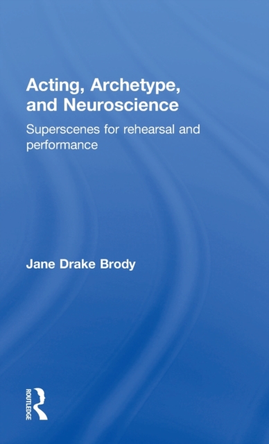 Acting, Archetype, and Neuroscience : Superscenes for Rehearsal and Performance, Hardback Book